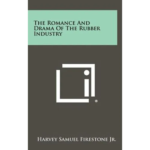 The Romance and Drama of the Rubber Industry - Hardcover
