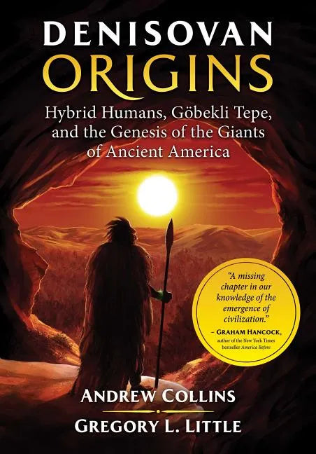 Denisovan Origins: Hybrid Humans, Göbekli Tepe, and the Genesis of the Giants of Ancient America - Paperback