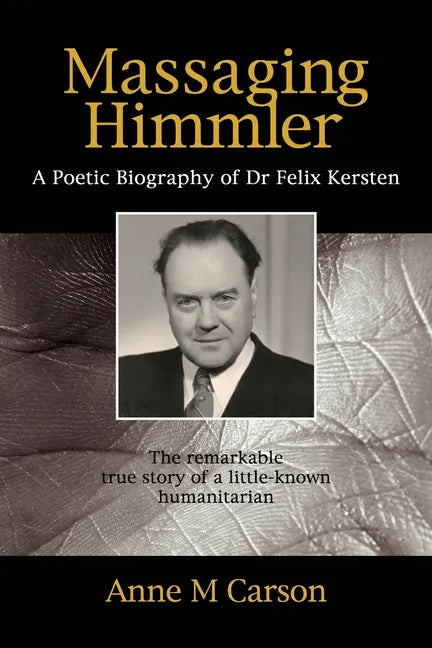Massaging Himmler: A Poetic Biography Of Dr Felix Kersten - Paperback