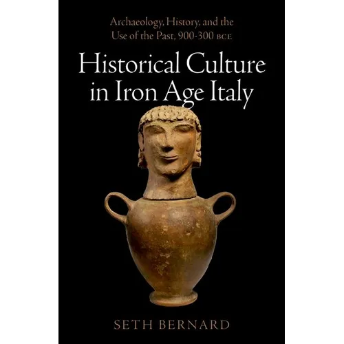 Historical Culture in Iron Age Italy: Archaeology, History, and the Use of the Past, 900-300 Bce - Hardcover