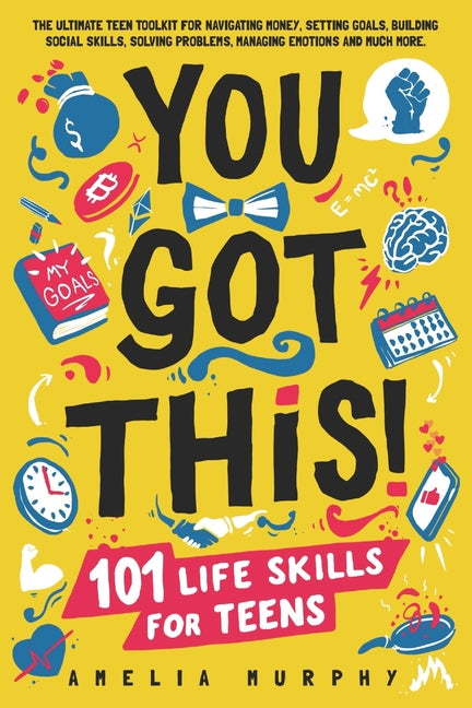 You Got This! 101 Life Skills for Teens: Boost Self Esteem, Self Help Gift for Young Adults and Tweens - Paperback