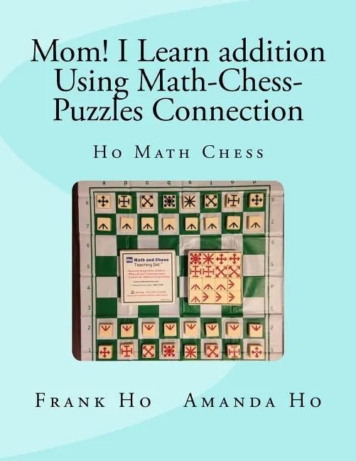 Mom! I Learn Addition Using Math-Chess-Puzzles Connection: Ho Math Chess Tutor Franchise Learning Centre - Paperback