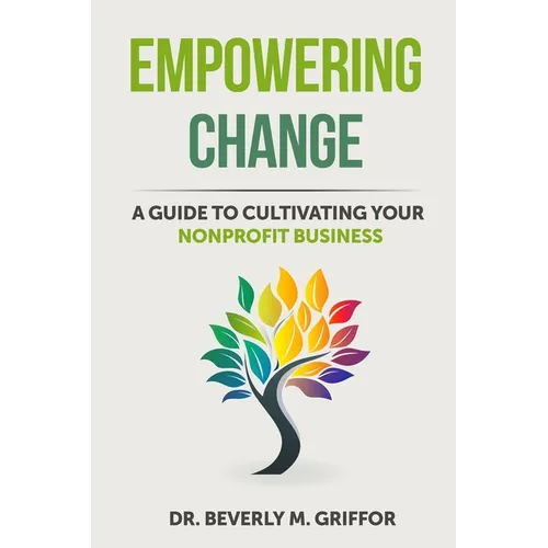 Empowering Change: A Guide to Cultivating Your Nonprofit Business - Paperback