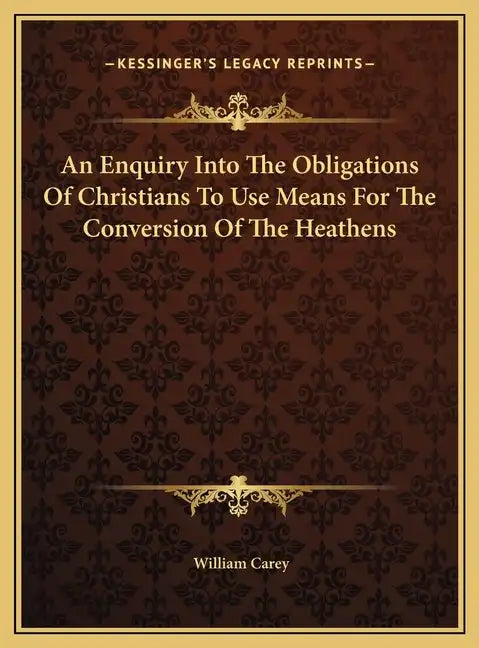 An Enquiry Into The Obligations Of Christians To Use Means For The Conversion Of The Heathens - Hardcover