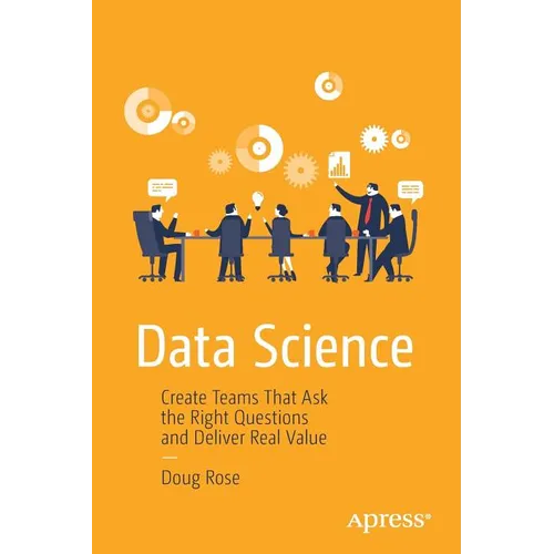 Data Science: Create Teams That Ask the Right Questions and Deliver Real Value - Paperback