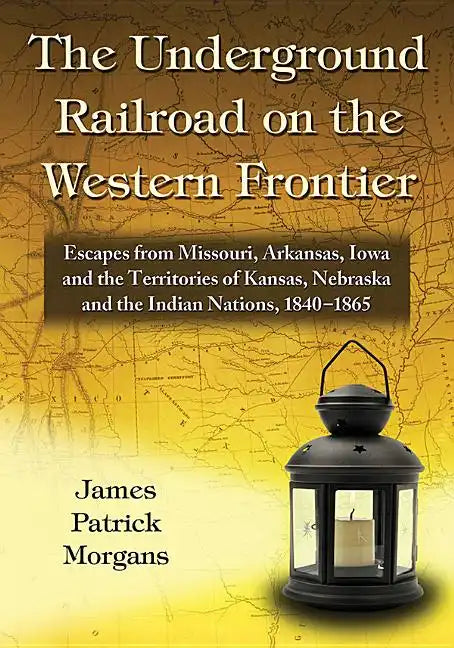 The Underground Railroad on the Western Frontier: Escapes from Missouri, Arkansas, Iowa and the Territories of Kansas, Nebraska and the Indian Nations - Paperback