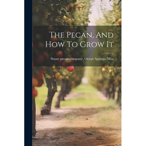 The Pecan, And How To Grow It - Paperback