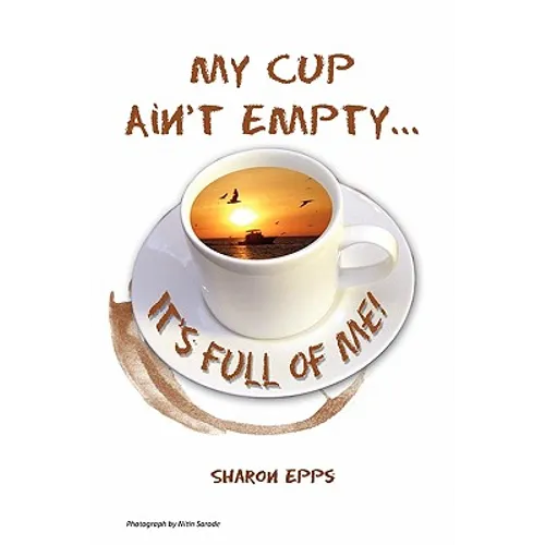 My Cup Ain't Empty...It's Full of Me! - Paperback