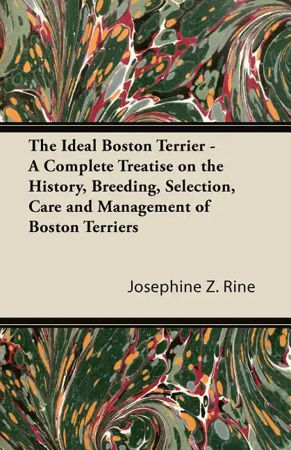 The Ideal Boston Terrier - A Complete Treatise on the History, Breeding, Selection, Care and Management of Boston Terriers - Paperback