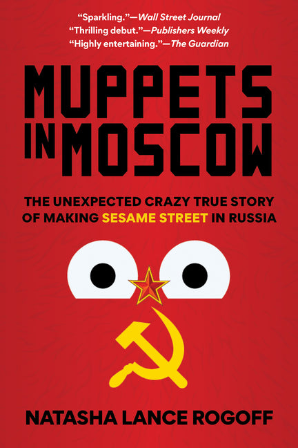 Muppets in Moscow: The Unexpected Crazy True Story of Making Sesame Street in Russia - Paperback