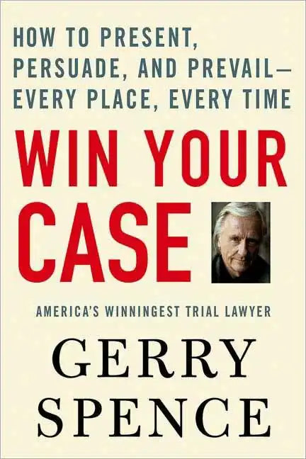 Win Your Case: How to Present, Persuade, and Prevail--Every Place, Every Time - Paperback
