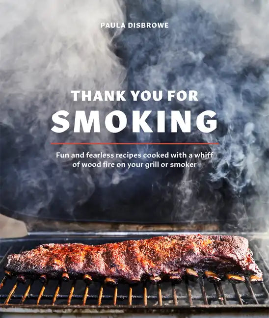 Thank You for Smoking: Fun and Fearless Recipes Cooked with a Whiff of Wood Fire on Your Grill or Smoker [A Cookbook] - Hardcover