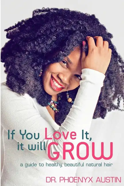If You Love It, It Will Grow: A Guide To Healthy, Beautiful Natural Hair - Paperback