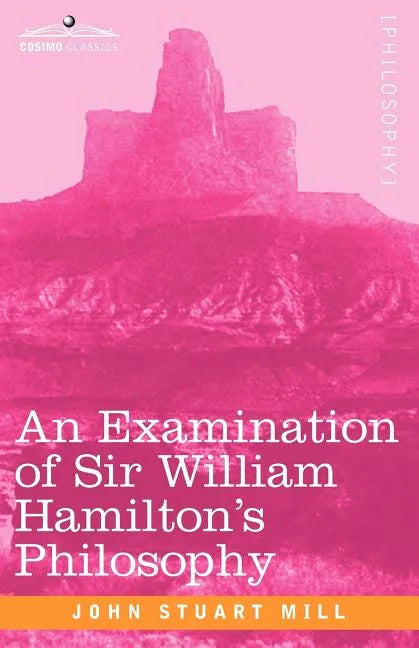 An Examination of Sir William Hamilton's Philosophy - Paperback