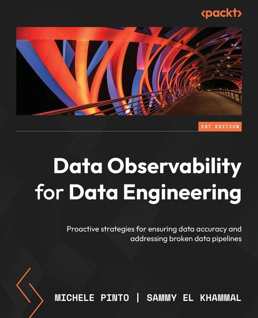 Data Observability for Data Engineering: Proactive strategies for ensuring data accuracy and addressing broken data pipelines - Paperback