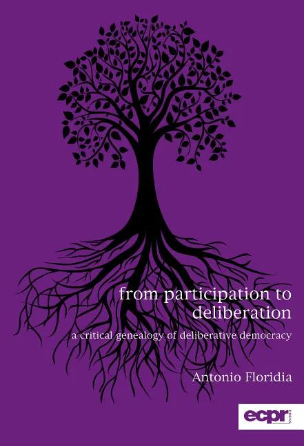 From Participation to Deliberation: A Critical Genealogy of Deliberative Democracy - Hardcover