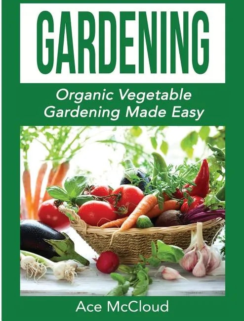 Gardening: Organic Vegetable Gardening Made Easy - Hardcover