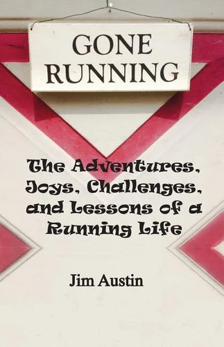 Gone Running: The Adventures, Joys, Challenges, and Lessons of a Running Life - Paperback