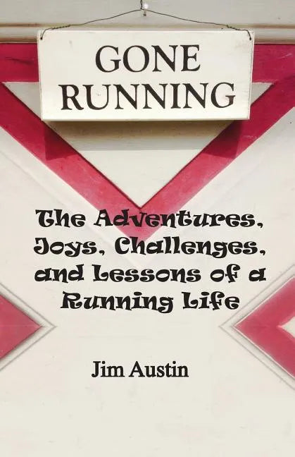 Gone Running: The Adventures, Joys, Challenges, and Lessons of a Running Life - Paperback