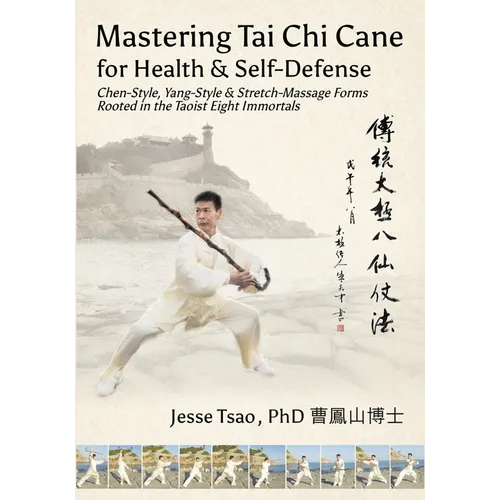 Mastering Tai Chi Cane for Health & Self-Defense: Chen-Style, Yang-Style & Stretch-Massage Forms Rooted in the Taoist Eight Immortals - Paperback