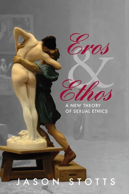 Eros and Ethos: A New Theory of Sexual Ethics - Paperback
