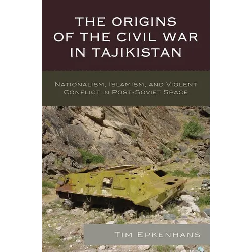 The Origins of the Civil War in Tajikistan: Nationalism, Islamism, and Violent Conflict in Post-Soviet Space - Paperback