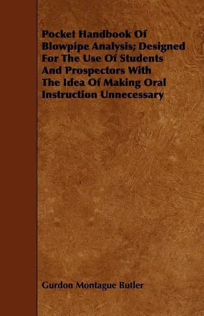 Pocket Handbook Of Blowpipe Analysis; Designed For The Use Of Students And Prospectors With The Idea Of Making Oral Instruction Unnecessary - Paperback