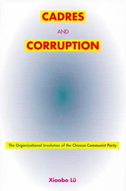 Cadres and Corruption: The Organizational Involution of the Chinese Communist Party - Paperback