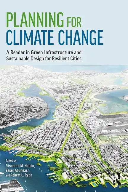 Planning for Climate Change: A Reader in Green Infrastructure and Sustainable Design for Resilient Cities - Paperback