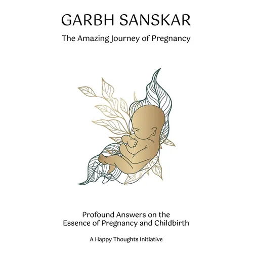 Garbh Sanskar - The Amazing Journey of Pregnancy: Profound Answers on the Essence of Pregnancy and Childbirth. - Paperback