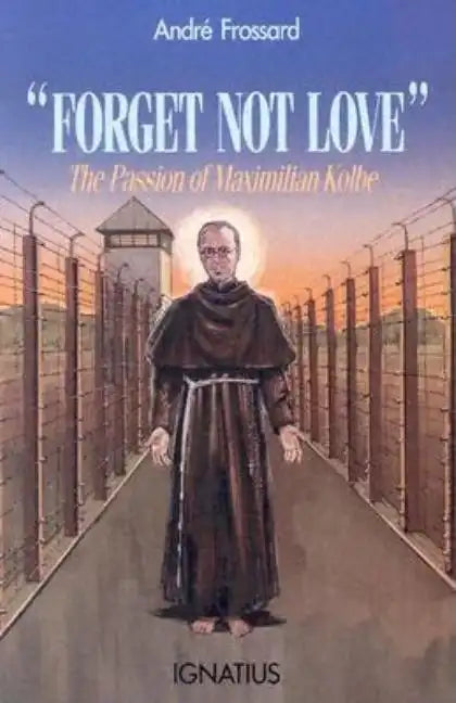 Forget Not Love: The Passion of Maximilian Kolbe - Paperback