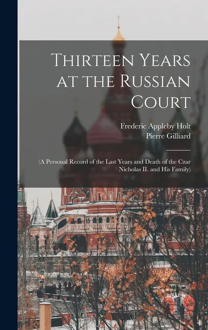 Thirteen Years at the Russian Court: (a Personal Record of the Last Years and Death of the Czar Nicholas II. and his Family) - Hardcover