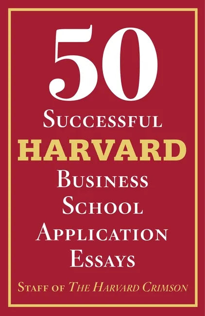 50 Successful Harvard Business School Application Essays: With Analysis by the Staff of the Harvard Crimson - Paperback