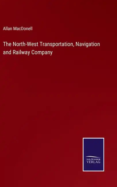 The North-West Transportation, Navigation and Railway Company - Hardcover