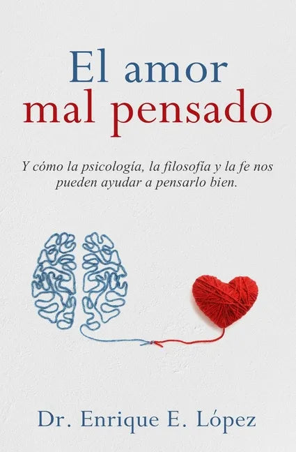 El amor mal pensado: Y cómo la psicología, la filosofía y la fe nos pueden ayudar a pensarlo bien - Paperback