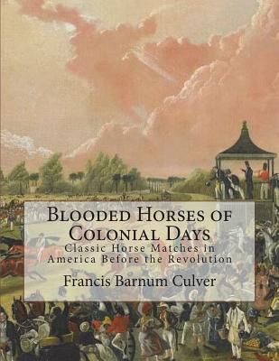 Blooded Horses of Colonial Days: Classic Horse Matches in America Before the Revolution - Paperback