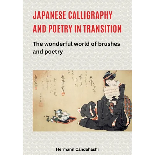 Japanese Calligraphy and Poetry in Transition: The wonderful world of brushes and poetry - Paperback