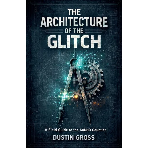 The Architecture of the Glitch: A Field Guide to the AuDHD Gauntlet - Paperback