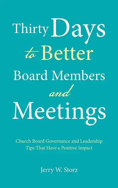 Thirty Days to Better Board Members and Meetings: Church Board Governance and Leadership Tips That Have a Positive Impact - Hardcover