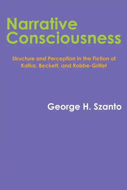 Narrative Consciousness: Structure and Perception in the Fiction of Kafka, Beckett, and Robbe-Grillet - Paperback
