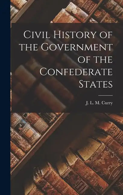 Civil History of the Government of the Confederate States - Hardcover
