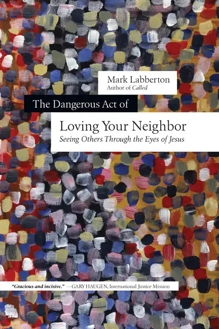 The Dangerous Act of Loving Your Neighbor: Seeing Others Through the Eyes of Jesus - Paperback