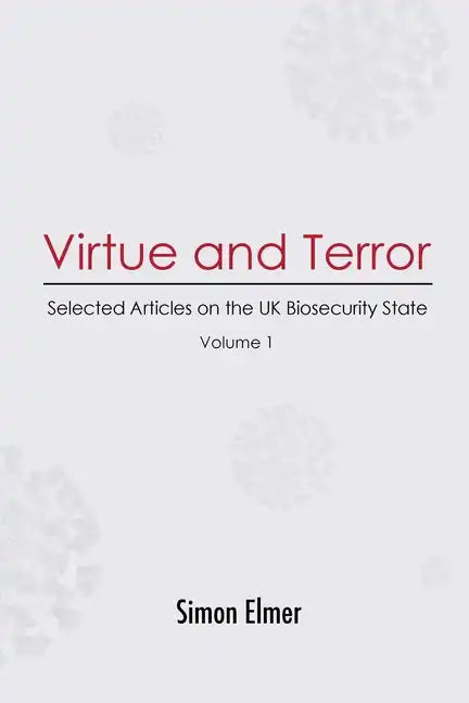 Virtue and Terror: Selected Articles on the UK Biosecurity State, Vol. 1 - Paperback
