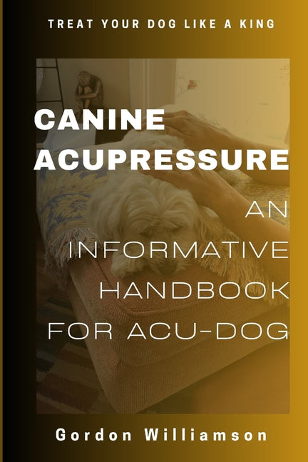 Canine Acupressures: An Informative Handbook for Acu-Dogs - Paperback