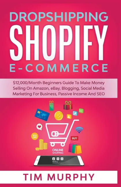 Dropshipping Shopify E-commerce $12,000/Month Beginners Guide To Make Money Selling On Amazon, eBay, Blogging, Social Media Marketing For Business, Pa - Paperback