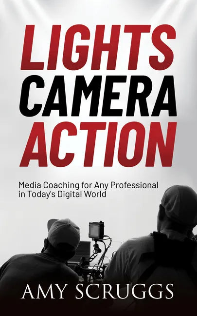 Lights, Camera, Action: Media Coaching for Any Professional in Today's Digital World - Paperback