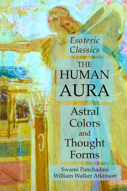 The Human Aura: Astral Colors and Thought Forms: Esoteric Classics - Paperback