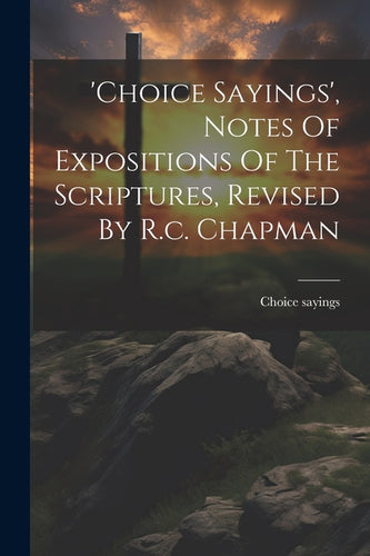 'choice Sayings', Notes Of Expositions Of The Scriptures, Revised By R.c. Chapman - Paperback