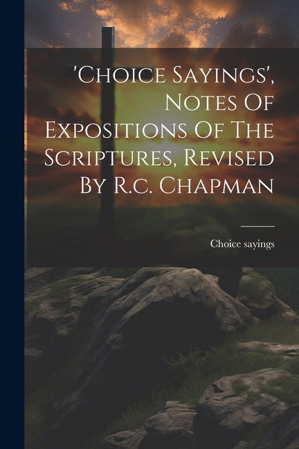 'choice Sayings', Notes Of Expositions Of The Scriptures, Revised By R.c. Chapman - Paperback