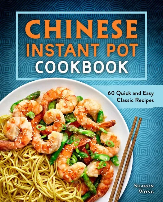 Chinese Instant Pot Cookbook: 60 Quick and Easy Classic Recipes - Paperback